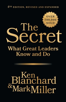 The Secret, 4th Edition, Revised and Expanded: What Great Leaders Know and Do by Blanchard, Ken