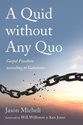 A Quid Without Any Quo: Gospel Freedom According to Galatians by Micheli, Jason