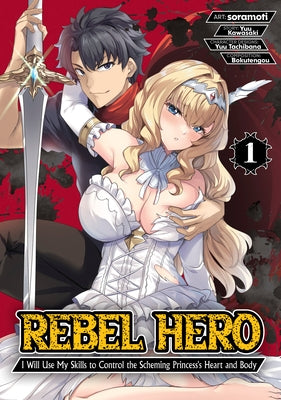 Rebel Hero: I Will Use My Skills to Control the Scheming Princess's Heart and Body (Manga) Vol. 1 by Kawasaki, Yuu