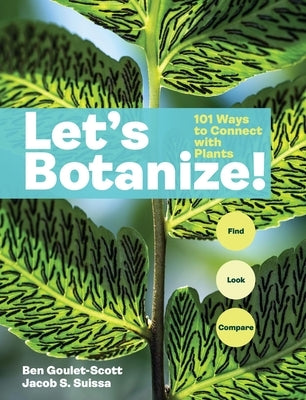 Let's Botanize: 101 Ways to Connect with Plants by Goulet-Scott, Ben