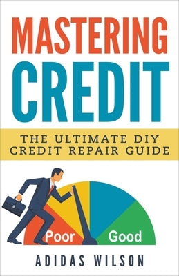 Mastering Credit - The Ultimate DIY Credit Repair Guide by Wilson, Adidas