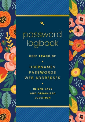 Password Logbook (Hip Floral): Keep Track of Usernames, Passwords, Web Addresses in One Easy and Organized Location by Editors of Rock Point