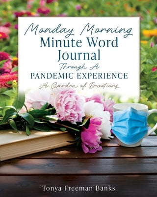 Monday Morning Minute Word Journal Through A Pandemic Experience: A Garden of Devotions by Banks, Tonya Freeman
