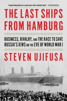 The Last Ships from Hamburg: Business, Rivalry, and the Race to Save Russia's Jews on the Eve of World War I by Ujifusa, Steven