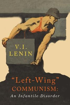 Left-Wing Communism: An Infantile Disorder by Lenin, V. I.