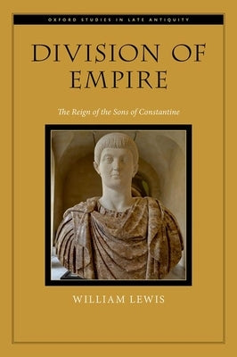 Division of Empire: The Reign of the Sons of Constantine by Lewis, William