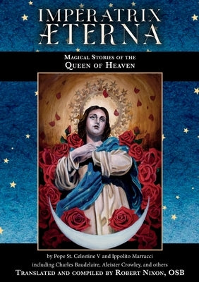 Imperatrix Æterna: Magical Stories of the Queen of Heaven by St Celestine V., Pope