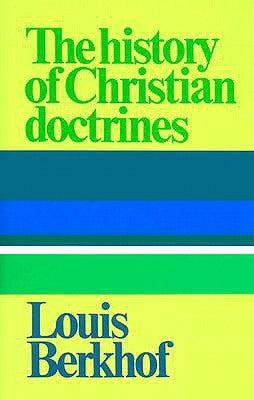 The History of Christian Doctrines by Berkhof, Louis