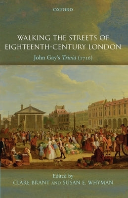 Walking the Streets of Eighteenth-Century London: John Gay's Trivia (1716) by Brant, Clare