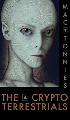 The Cryptoterrestrials: A Meditation on Indigenous Humanoids and the Aliens Among Us by Tonnies, Mac