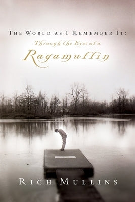 The World As I Remember It: Through the Eyes of a Ragamuffin by Mullins, Rich