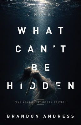 What Can't Be Hidden (5th Anniversary Edition) by Andress, Brandon