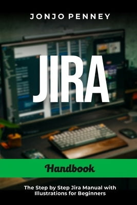 Jira Handbook: The Step by Step Jira Manual with Illustrations for Beginners by Penney, Jonjo