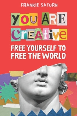 You Are Creative: Free Yourself to Free the World by Saturn, Frankie