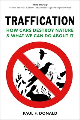 Traffication: How Cars Destroy Nature and What We Can Do about It by Donald, Paul