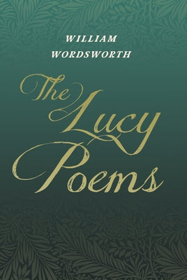 The Lucy Poems;Including an Excerpt from 'The Collected Writings of Thomas De Quincey' by Wordsworth, William