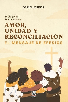 Amor, Unidad Y Reconciliación: El mensaje de Efesios by L&#195;&#179;pez R., Dar&#195;&#173;o