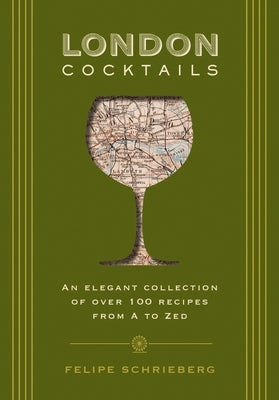 London Cocktails: Over 100 Recipes Inspired by the Heart of Britannia by Schrieberg, Felipe