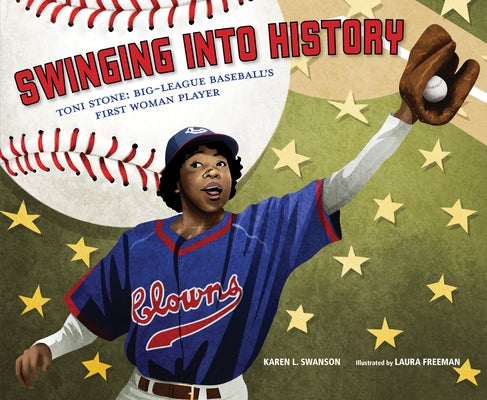 Swinging Into History: Toni Stone: Big-League Baseball's First Woman Player by Swanson, Karen L.