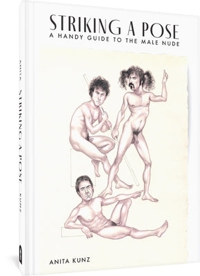 Striking a Pose: A Handy Guide to the Male Nude by Kunz, Anita