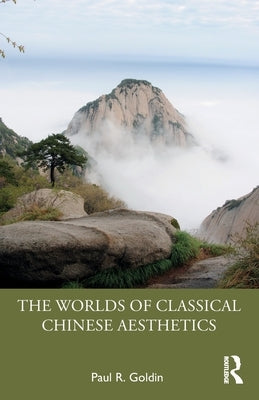The Worlds of Classical Chinese Aesthetics by Goldin, Paul R.
