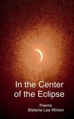 In the Center of the Eclipse by Winton, Stefanie Lea