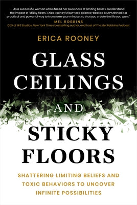 Glass Ceilings and Sticky Floors: Shattering Limiting Beliefs and Toxic Behaviors to Uncover Infinite Possibilities by Rooney, Erica