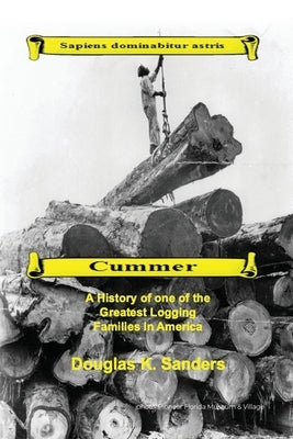 Cummer: A History of one of the Greatest Logging Families in North America by Sanders, Douglas K.