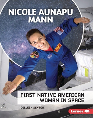 Nicole Aunapu Mann: First Native American Woman in Space by Sexton, Colleen
