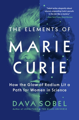 The Elements of Marie Curie: How the Glow of Radium Lit a Path for Women in Science by Sobel, Dava
