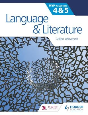 Language and Literature for the IB MYP 4 & 5: Hodder Education Group by Ashworth, Gillian