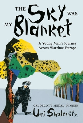 The Sky Was My Blanket: A Young Man's Journey Across Wartime Europe by Shulevitz, Uri