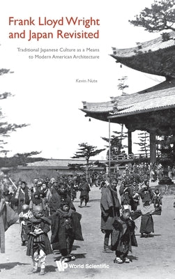 Frank Lloyd Wright and Japan Revisited by Kevin Nute