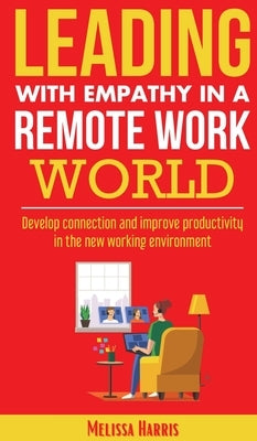 Leading With Empathy in a Remote Work World by Harris, Melissa