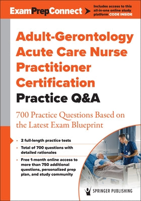 Adult-Gerontology Acute Care Nurse Practitioner Certification Practice Q&A: 700 Practice Questions Based on the Latest Exam Blueprint by Springer Publishing Company