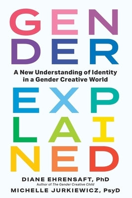 Gender Explained: A New Understanding of Identity in a Gender Creative World by Ehrensaft, Diane
