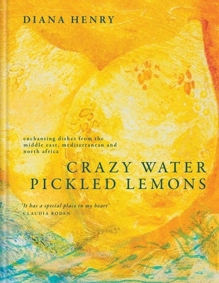 Crazy Water, Pickled Lemons: Enchanting Dishes from the Middle East, Mediterranean and North Africa by Henry, Diana