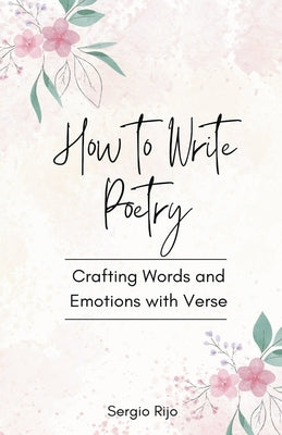 How to Write Poetry: Crafting Words and Emotions with Verse by Rijo, Sergio