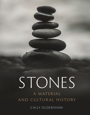 Stones: A Material and Cultural History by Oldershaw, Cally