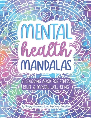 Mental Health Mandalas: A Coloring Book for Stress Relief & Mental Well-Being by Downing, Kelsey