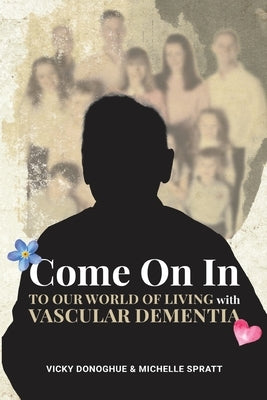 Come On In: To Our World Of Living With Vascular Dementia by Spratt, Michelle Louise