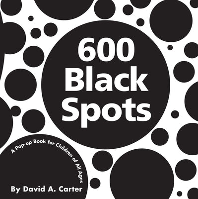 600 Black Spots: A Pop-Up Book for Children of All Ages by Carter, David A.