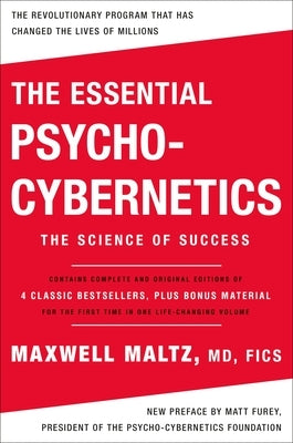 The Essential Psycho-Cybernetics: The Science of Success: Contains Complete and Original Editions of 4 Classic Bestsellers, Plus Bonus Material by Maltz, Maxwell