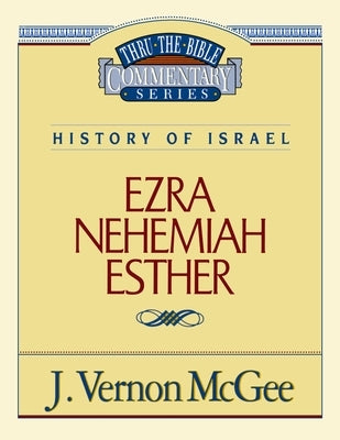 Thru the Bible Vol. 15: History of Israel (Ezra/Nehemiah/Esther): 15 by McGee, J. Vernon