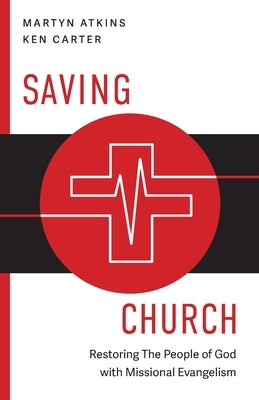 Saving Church: Restoring The People of God with Missional Evangelism by Atkins, Martyn