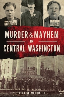Murder & Mayhem in Central Washington by Allmendinger, Ellen