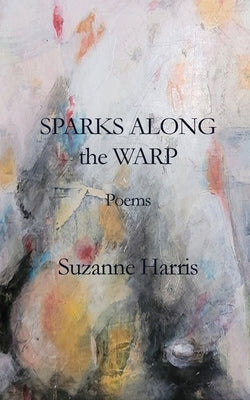 Sparks Along the Warp by Harris, Suzanne M.