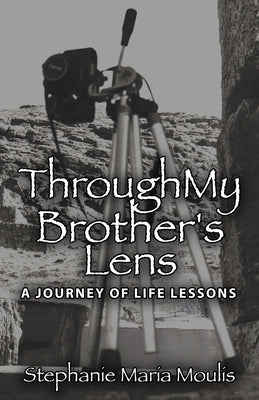 Through My Brother's Lens: A Journey of Life Lessons by Moulis, Stephanie Maria