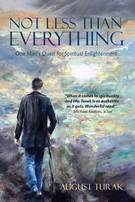 Not Less Than Everything: One Man's Quest for Spiritual Enlightenment by Turak, August