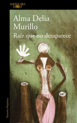 Raíz Que No Desaparece / A Root That Doesn't Disappear by Murillo, Alma Delia